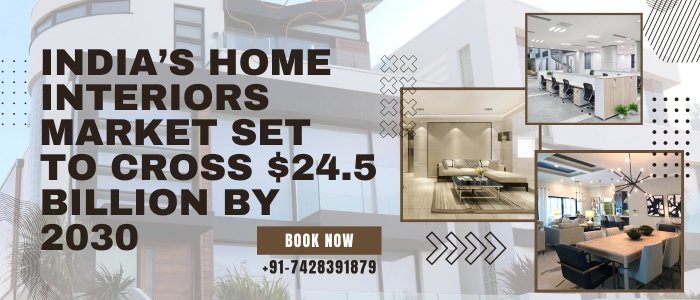 India’s Home Interiors Market Set to Cross $24.5 Billion by 2030